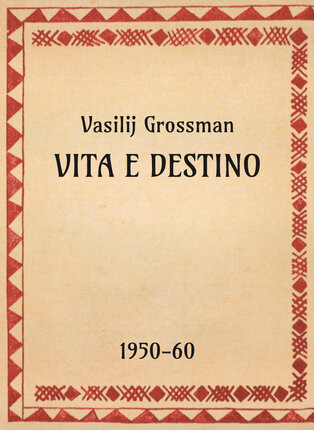 Vasilij Grossman, Vita e destino, 1950-60 - OpeRus La letteratura russa attraverso le opere