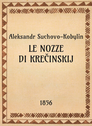 Aleksandr Suchovo-Kobylin, Le nozze di Krečinskij, 1850 - OpeRus La letteratura russa attraverso le opere